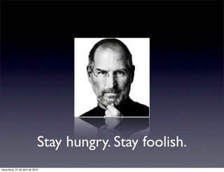 Stay hungry. Stay foolish.
terça-feira, 27 de abril de 2010
 