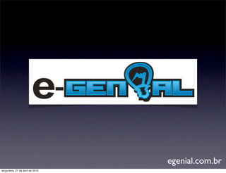 egenial.com.br
terça-feira, 27 de abril de 2010
 