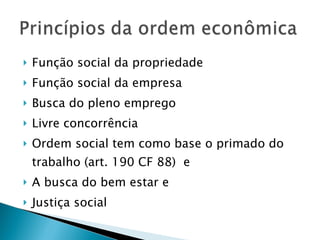 Função social da propriedade Função social da empresa Busca do pleno emprego Livre concorrência Ordem social tem como base o primado do trabalho (art. 190 CF 88)  e A busca do bem estar e  Justiça social 