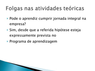 Pode o aprendiz cumprir jornada integral na empresa? Sim, desde que a referida hipótese esteja expressamente prevista no Programa de aprendizagem 