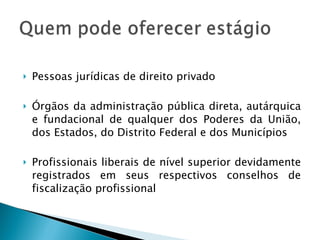 Pessoas jurídicas de direito privado  Órgãos da administração pública direta, autárquica e fundacional de qualquer dos Poderes da União, dos Estados, do Distrito Federal e dos Municípios Profissionais liberais de nível superior devidamente registrados em seus respectivos conselhos de fiscalização profissional 