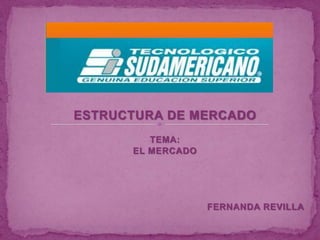 ESTRUCTURA DE MERCADO TEMA: EL MERCADO FERNANDA REVILLA 
