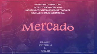 UNIVERSIDAD FERMIN TORO
VICE RECTORADO ACADEMICO
FACULTAD DECIENCIASECONOMICAS Y SOCIALES
ESCUELA DE COMUNICACIÓN SOCIAL
ESTUDIANTE
KEIRY CARRILLO
C.I.
26.182.018
 
