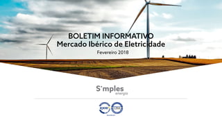 BOLETIM INFORMATIVO
Mercado Ibérico de Eletricidade
Fevereiro 2018
 