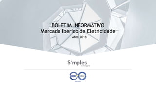 BOLETIM INFORMATIVO
Mercado Ibérico de Eletricidade
Abril 2018
 