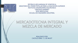 REPÚBLICA BOLIVARIANA DE VENEZUELA
MINISTERIO DEL PODER POPULAR PARA LA EDUCACIÓN SUPERIOR
INSTITUTO UNIVERSITARIO POLITÉCNICO
“SANTIAGO MARIÑO”
SEDE BARCELONA
ESCUELA DE INGENIERÍA INDUSTRIAL
REALIZADO POR:
CASTILLO EMILI C.I 26.146.617
 