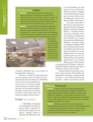 mercado                                                                                                          no mercado brasileiro, pois cada
                                                                                                                 país tem suas características,
                          Pão de Açúcar/Casino
                                                                                                                 hábitos de compra e condições
                              No mundo: A rede Casino está entre as 30 varejistas mais
                                                                                                                 sociais. Muitas empresas acham
                              poderosas do globo, embora estruture boa parte de seus
                                                                                                                 que, por terem sucesso em de-
                              negócios da França, onde foi fundada, no século 19, e tem mais
                                                                                                                 terminado país, o mesmo vai se
                              de 8 mil lojas. Na América do Sul, também está presente na
                                                                                                                 passar no Brasil”, afirma Ascar.
                              Argentina, Uruguai, Venezuela e Colômbia. O Brasil é o segundo
                                                                                                                      No entanto, nem todas se
                              país em número de lojas, perdendo apenas para a França.
                                                                                                                 dão bem por aqui. Dois exem-
                              No Brasil: A Companhia Brasileira de Distribuição (grupo Pão de
                                                                                                                 plos de insucesso são a holandesa
                              Açúcar) foi fundada em São Paulo em 1948 por Valentim dos
                                                                                                                 Ahold e a portuguesa Jerônimo
                              Santos Diniz, pai do atual presidente, Abílio Diniz. Com 66 mil
                                                                                                                 Martins – coincidentemente,
                              empregados em 13 estados brasileiros, opera com as bandeiras
                                                                                                                 parceiras em Portugal. A pri-
                              Pão de Açúcar, Sendas, CompreBem e Extra. Apresentou grande
                                                                                                                 meira ingressou na região Nor-
                              crescimento na última década, principalmente pela aquisição ou
                                                                                                                 deste do Brasil, com a compra
                                                                                  união a redes
                                                       Divulgação/Pão de Açúcar                                  dos supermercados Bompreço e
                                                                                  como Barateiro,
                                                                                  Peralta, Paes Men-
                                                                                                                 GBarbosa – essa, hoje a quarta
                                                                                  donça, ABC, Sé e               no ranking, foi vendida em 2007
                                                                                  Sendas. Em 2007,               para a chilena Cencosud. O gru-
                                                                                  adquiriu a rede                po holandês, que já foi um dos
                                                                                  atacadista Assai,              dez mais poderosos do varejo
                                                                                  que apresentava                global, encerrou seus negócios
                                                                                  faturamento supe-              no Brasil após uma crise con-
                                                                                  rior a R$ 1 bilhão.            tábil que afetou suas operações
                                                                                                                 internacionais. Já a Jerônimo
                                                                                                                 Martins, que em 1997 comprou
                                                                                                  os supermercados Sé, Batajão e Santo An-
                                                                                                  tônio (SP), desistiu de investir nos negócios
                                                                                                  brasileiros e deixou o país em 2002.
                      no Brasil ao Wal-Mart, que, no ano anterior, já                                   A última grande transnacional a inves-
                      havia adquirido o Bompreço.                                                 tir foi a francesa Casino. Desde 1999, vem
                           Para Ascar, o Sonae não soube administrar                              gradualmente assumindo o controle do Pão
                      bem seus negócios no país, que devem ser recu-                              de Açúcar – que arrebatou boa fatia das
                      perados pela rede norte-americana: “O Wal-Mart                              pequenas e médias. Para Antonio Carlos
                      tem uma visão mais centralizada, em
                      um formato só. A intenção, quando
                      entrou no Brasil, era construir sua pró-                  GBarbosa/Cencosud
                      pria rede, com características próprias.                    No mundo: A chilena Cencosud vem apresentando desempenho
                      Em quatro ou cinco anos, no entanto,                        considerável entre as empresas latino-americanas. Está entre as 60
                      começou a comprar outras. Essa é uma                        maiores transnacionais com negócios na região e é a terceira maior
                      forma mais rápida e fácil de crescer”.                      varejista com capital local. A empresa surgiu na década de 50, em
                                                                               Temuco, e hoje atua na Argentina (perdendo apenas para o Carrefour),

                      É mais fácil comprar                                     no Peru, onde comprou a maior rede varejista em 2007, e na Colômbia,
                                                                               trabalhando em parceria com a Casino.
                                 A dificuldade de adaptação                    No Brasil: A GBarbosa, que havia sido incorporada ao grupo
                            ao mercado local é outro fator que                 Bompreço pela holandesa Ahold, teve de ser vendida separadamente,
                            favorece fusões e aquisições em                    em função de questões antitruste. Em 2007, a rede, que opera
                            detrimento da criação de novos                     na região Nordeste e foi fundada em 1955, empregava 10 mil
                            espaços. “Quando chegam, as                        funcionários, com faturamento de R$ 1,9 bilhões.
                            redes têm dificuldade para entrar

  72      Revista AGAS (agosto 2008)
 
