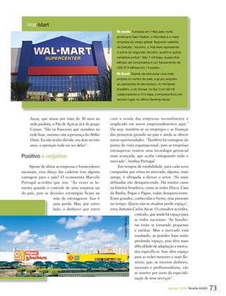Wal-Mart
                                                                              No mundo: Fundada em 1962 pelo norte-




                                                    Divulgação/Wal-Mart
                                                                              americano Sam Walton, o Wal-Mart é a maior
                                                                              empresa do varejo global. Segundo relatório
                                                                              da Deloitte, “sozinho, o Wal-Mart representa
                                                                              a soma do segundo, terceiro, quarto e quinto
                                                                              varejistas juntos”. São 7 mil lojas, quase dois
                                                                              bilhões de funcionários e um faturamento de
                                                                              US$ 374 bilhões em 14 países.

                                                                              No Brasil: Depois de estruturar uma rede
                                                                              própria no centro do país, o grupo adquiriu
                                                                              as operações do Bompreço, no Nordeste
                                                                              brasileiro, e do Sonae, no Sul. Com 68 mil
                                                                              colaboradores e 313 lojas, a empresa ficou em
                                                                              terceiro lugar no último Ranking Abras.




     Ascar, que atuou por mais de 30 anos na                              com a venda das empresas normalmente é
     rede paulista, o Pão de Açúcar já é do grupo                         reaplicado em novos empreendimentos aqui.”
     Casino: “São os franceses que mandam na                              Ou seja: mantém-se os empregos e as finanças
     rede hoje, mesmo com a presença do Abílio                            das primeiras girando no país e ainda se abrem
     Diniz. Eu não tenho dúvida: em dois ou três                          novas oportunidades. “Também há vantagens do
     anos, a operação toda vai ser deles”.                                ponto de vista organizacional, pois as empresas
                                                                          estrangeiras trazem uma tecnologia gerencial
Positivo e negativo                                                       mais avançada, que acaba contagiando todo o
                                                                          mercado”, lembra Portugal.
     Apesar de afetar as empresas e fornecedores                               Em tempos de estabilidade, para cada nova
nacionais, essa dança das cadeiras traz alguma                            companhia que entra no mercado, alguma, mais
vantagem para o país? O economista Marcelo                                antiga, é obrigada a deixar o setor. “As mais
Portugal acredita que sim: “Às vezes se la-                               defasadas vão desaparecendo. Há muitos casos
menta quando o controle de uma empresa sai                                na história brasileira, como as redes Disco, Casa
do país, pois as decisões estratégias ficam na                            da Banha, Pegue e Pague, todas desapareceram.
                    mão de estrangeiros. Isso é                           Eram grandes, conhecidas e fortes, mas pararam
                    uma perda. Mas, por outro                             no tempo. Quem não se atualiza perde espaço”,
                    lado, o dinheiro que entra                            avisa Antonio Carlos Ascar. O consultor acredita,
                                                                                          contudo, que ainda há espaço para
                                                                                          as redes nacionais: “As brasilei-
                                                                                   Divulgação/GBarbosa




                                                                                          ras estão se tornando pequenas
                                                                                          e médias. Mas o mercado está
                                                                                          mudando, as grandes lojas estão
                                                                                          perdendo espaço, pois têm mais
                                                                                          dificuldade de adaptação a merca-
                                                                                          dos específicos. Isso abre espaço
                                                                                          para as redes menores e mais fle-
                                                                                          xíveis, que, se tiverem dinheiro,
                                                                                          sucessão e profissionalismo, vão
                                                                                          se manter por meio da especiali-
                                                                                          zação de seus serviços”.

                                                                                                                    (agosto 2008) Revista AGAS   73
 