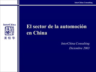 El sector de la automoción en China InterChina Consulting Diciembre 2003 