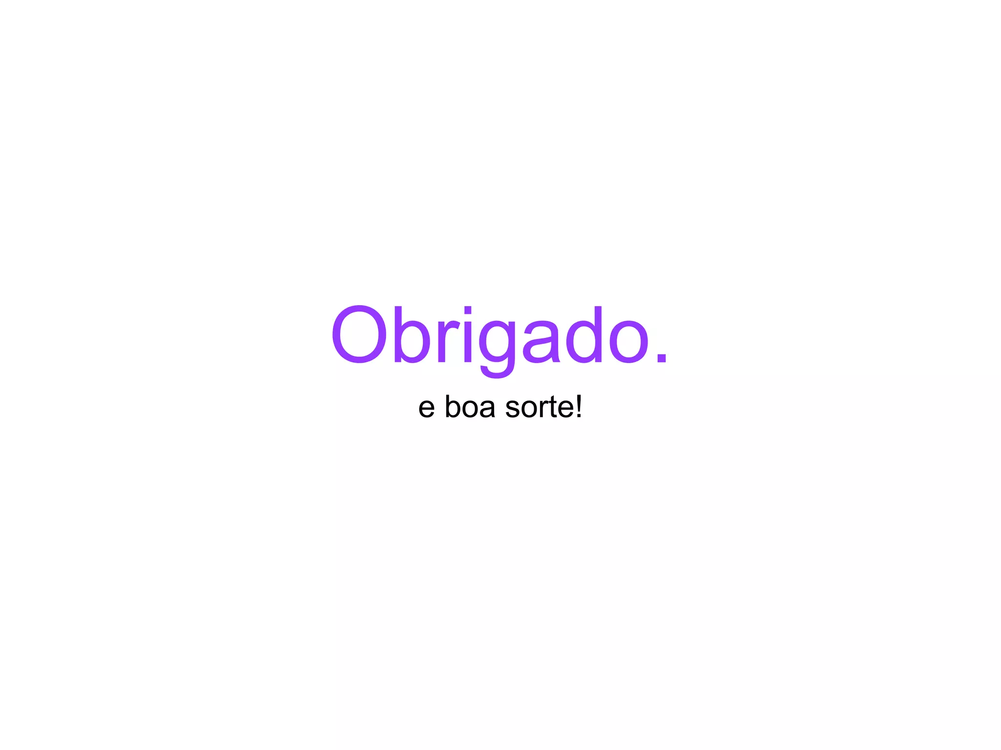 Obrigado.
e boa sorte!
 