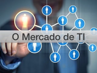 O Mercado de TI
 
