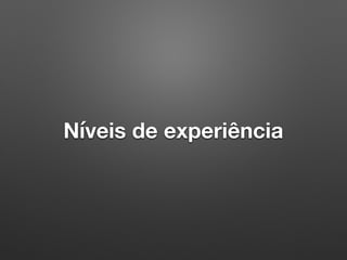 Níveis de experiência
 