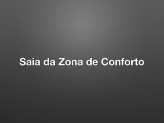 Saia da Zona de Conforto
 