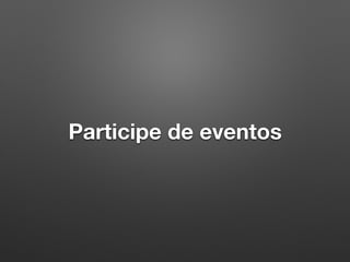Participe de eventos
 