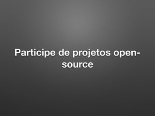 Participe de projetos open-
source
 