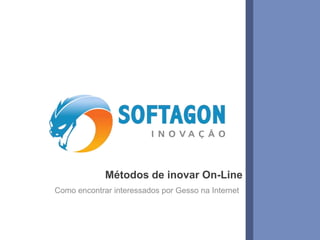 1www.softagon.com.br
Métodos de inovar On-Line
Como encontrar interessados por Gesso na Internet
 