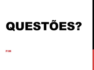 QUESTÕES?
FIM
 