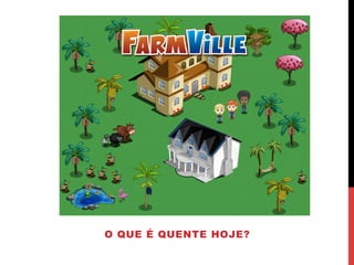 O QUE É QUENTE HOJE?
 