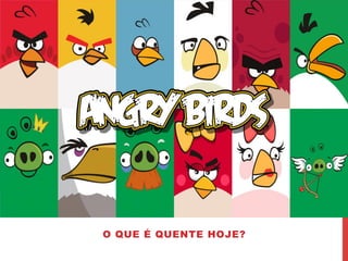 O QUE É QUENTE HOJE?
 