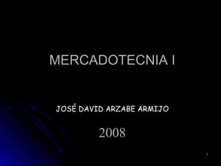 11
MERCADOTECNIA I
JOSÉ DAVID ARZABE ARMIJO
2008
 