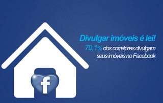 Divulgar imóveis é lei!
79,1% dos corretores divulgam
seus imóveis no Facebook

 