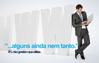 “...alguns ainda nem tanto.”
8% não gostam que utilize.

 