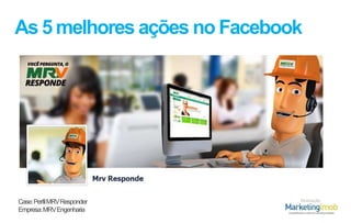 As 5 melhores ações no Facebook

Case: Perfil MRV Responder
Empresa: MRV Engenharia

Realização

 