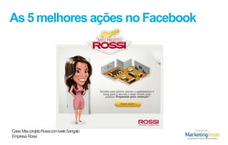 As 5 melhores ações no Facebook

Case: Meu projeto Rossi com Ivete Sangalo
Empresa: Rossi

Realização

 