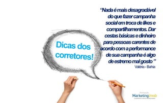 “Nada é mais desagradável
do que fazer campanha
social em troca de likese
compartilhamentos. Dar
cestas básicas e dinheiro
para pessoas carentes de
acordo com a performance
de sua campanha é algo
de estremo mal gosto ”
Valéria - Bahia

Realização

 