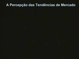 A Percepção das Tendências de Mercado 