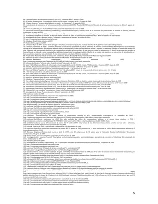   5
66. Comisión Federal de Telecomunicaciones (COFETEL), "Telefonía Móvil", agosto de 2008 
67. IE Market Research Corp., "Previsión del celular para el Primer Trimestre de 08,", 15 enero de 2008 
68. Telegent Systems, "Encuesta global sobre la tv móvil y las Olimpíadas", 20 agosto de 2008
69. Confederación de la Industria de la Comunicación Mercadotécnica (CICOM), "Estudio CICOM Valor de Mercado de la Comunicación Comercial en México", agosto de  
2008
70. Gastos en publicidad para el año 2009 previstos por Zenith Optimedia en marzo de 2009
71. Interactive Advertising Bureau México (IABMexico)  y PricewaterhouseCoopers,  "Estudio  anual  de  la  inversión  de  publicidades  en  Internet  en  México"  ofrecida 
a eMarketer en mayo de 2008
72. comScore Global, agosto de 2009, cita textual del estudio "Economía y tendencias en Internet" por MorganStanley en octubre de 2009
73. "Economía y tendencias en Internet" de Morgan Stanley, octubre de 2009, tal como ha sido presentado en el  "Web2.0 Summit" en San Francisco
74. Investigación de Ovum y Morgan Stanley: "Economía y tendencias en Internet" de octubre de 2009
75. http://www.internetworldstats.com/sa/br.htm
76. eMarketer Brazil Online, octubre de2009
77. Nielsen Online, agosto de 2009
78. comScore Mayo de 2009 ‐ acceso desde el hogar o el trabajo por mayores de 15 años, excluido el tráfico de PC públicos como cibercafés y celulares
79. ComScore, septiembre de 2009 ‐ "Universo ampliado" es un cálculo aproximado de toda la población de Internet. ComScore Media Metrix supervisa las actividades 
on‐line de las personas dentro del universo definido como los mayores de 15 años que han obtenido acceso a Internet ya sea desde el hogar o el trabajo los últimos 30 
días.  Sabemos que una cantidad significativa de consumidores acceden a Internet fuera de ese universo, como los menores de 15 años o las personas que acceden a 
Internet desde un cibercafé u otras computadoras públicas/compartidas. Sin embargo, debido al hecho de no contar con miembros en esa porción de la población on‐
line, no podemos supervisar sus actividades. De esa manera hemos calculado el Universo ampliado.
80. Projeto Inter‐Meios cita textual del Interactive Advertising Bureau Brasil (IAB Brasil), "Indicadores de Mercado," Agosto de 2009 
81. comScore de mayo de 2009, cita textual del informe de eMarketer "Brazil Online" de octubre de 2009
82. comScore MediaMetrix,  suministrado  a eMarketer en  noviembre  de  2009  ‐ 
http://totalaccess.emarketer.com/Chart.aspx?R=89216&N=411&No=0&xsrc=chart_head_sitesearchx
83. Informe de eMarketer "Informe sobre el móvil en Brasil" de octubre de 2009
84. Ipsos Public Affairs para Núcleo de Informação e Coordenação do Ponto BR (NIC.BR) ‐ Brasil, "TIC Domicílios e Usuários 2008", mayo de 2009
85. Deloitte, "Estado de la democracia mediática Tercera edición" suministrada a eMarketer el 12 enero de ,2009
86. comScore World Metrix cita textual del comunicado de prensa del 19 de noviembre de 2008 
87. Universal McCann "Seguidor de los medios sociales" del 4 de julio de 2009 ‐ estudio de los usuarios de Internet activos entre 16 ‐ 54 años
88. e‐bit, "Compradores de la web, 20ma. edición", agosto de 2009
89. Ipsos Public Affairs para Núcleo de Informação e Coordenação do Ponto BR (NIC.BR) ‐ Brasil, "TIC Domicílios e Usuários 2008", mayo de 2009
90. http://www.internetworldstats.com/sa/ar.htm
91. comScore, Argentina Media Mextrix, octubre de 2009
92. eMarketer "Argentina Online", noviembre de 2008
93. Visa y AméricaEconomía Intelligence, "Informe Sobre Comercio Electrónico (B2C) en América Latina: Rompiendo los pronósticos", junio de 2008 
94. Carrier y Asociados, "Uso de Internet: Contenidos y Transacciones ‐ Segmento Individuos 2008" cita textual del comunicado de prensa del 29 febrero 2008 
95. International Telecommunication Union (ITU), "Base de datos de los indicadores mundiales en telecomunicación", junio de 2008 
96. International Telecommunication Union (ITU), "Base de datos de los indicadores mundiales en telecomunicación", abril de 2008 
97. International Federation of the Phonographic Industry (IFPI), "Registrando a la industria en números 2008", 16 de junio de 2008
98. D'Alessio IROL cita textual de "Latinteractivo ‐ Reporte de Tendencias Publicitarias 2009"
99. Investigación de Netpop "Puntos de quiebre México", septiembre de 2009
100. comScore octubre de 2009
101. http://www.internetworldstats.com/stats7.htm (Septiembre de 2009)
102. http://www.internetworldstats.com/stats.htm
103. http://www.hotlink.com.br/suporte/suporte‐manual3.php
104. http://g1.globo.com/Sites/Especiais/Noticias/0,,MUL1070812‐16725,00‐VEJA+AS+DESVANTAGENS+DE+FAZER+A+DECLARACAO+DO+IR+EM+PAPEL.html
105. http://www.agenciabrasil.gov.br/noticias/2008/04/07/materia.2008‐04‐07.3055799025/view
106. Morgan Stanley – cita textual de Gonzalo Alonso en "Latinteractivo 2009"
107. comScore World Metrix cita textual ante IAB Argentina en mayo de 2009
108. comScore World Metrix cita textual del comunicado de prensa de julio de 2009
109. http://www.internetworldstats.com/sa/co.htm
110. http://en.wikipedia.org/wiki/Internet_in_Colombia#cite_note‐3
111. http://en.wikipedia.org/wiki/Happy_Planet_Index
112. Eyeblaster,  "Publicidad on line  en  video:  duplica  el  compromiso,  estimula  el  ROI"  proporcionado  a eMarketer el  18  noviembre  de  2009  ‐ 
http://totalaccess.emarketer.com/Chart.aspx?Ntk=basic&R=89793&Ntt=latin+america&No=‐1&N=0&xsrc=view_chart_sitesearchx
113. comScore World Metrix,  noviembre  de  2009  (ha  sido  excluido  del  tráfico  de  computadoras  públicas  y  el  acceso  desde  celulares  o  PDA  ‐ 
http://totalaccess.emarketer.com/Chart.aspx?R=89801&Ntt=latin+america&No=5&xsrc=chart_head_sitesearchx&N=0&Ntk=basic
114. ZenithOptimedia cita textual del comunicado de prensa del 19 octubre 2009 ‐ Nota: Incluye el cine, Internet, revistas, diarios, carteles externos, radio y televisión, 
conversión de la moneda según las tasas promedio del año 2008
115. GroupM, "Interacción 2009," suministrado a eMarketer el 9 de septiembre de 2009
116. comScore qSearch, cita textual del comunicado de prensa del 31 agosto de 2009 (mayores de 15 años, excluyendo el tráfico desde computadoras públicas y el 
acceso desde celulares o PDA) 
117.  Encuesta  dirigida  por Nielsen desde  marzo  a  abril  de  2009  entre  25  mil  personas  de  50  países  para  la  Federación  Mundial  de  Publicidad.  Mencionado 
en eMarketer el 4 agosto de 2009
118. Nielsen Online, "Encuesta Global del consumidor on line" de julio de 2009
119. Investigación de la empresa Pyramid: "Smartphone en América Latina, grandes oportunidades para operadores y proveedores", cita textual del comunicado de 
densa del 2 de julio de 2009 
120. eMarketer, febrero de 2009
121. Investigación de Pyramid y Light Reading, "Los 10 principales mercados de telecomunicación en Latinoamérica", 25 febrero de 2009 
122. http://www.internetworldstats.com/stats10.htm
123. http://www.internetworldstats.com/stats2.htm
124. comScore World Metrix: "El estado de la Internet en Brasil", 1 noviembre de 2009
125. https://www.cia.gov/library/publications/the‐world‐factbook/geos/ci.html#
126. Estudio sobre los puntos sensibles en Brasil, dirigida por NetPop Research en octubre de 2009 (las cifras sobre el consumo no son mutuamente excluyentes; por 
ejemplo, alguien puede navegar por la Internet mientras la tv o la radio están encendidas)
127. http://communities‐dominate.blogs.com/brands/2009/11/the‐digital‐divide‐in‐numbers.html (Noviembre de 2009)
128. http://royal.pingdom.com/2010/01/22/internet‐2009‐in‐numbers/
129. Informe de IDC 2007, con referencias aquí: http://www.usdoj.gov/atr/public/workshops/telecom2007/submissions/227763.htm#N_3_ 
130. http://uk.emc.com/about/news/press/2009/20090518‐01.htm (Mayo de 2009)
131. http://www.usdoj.gov/atr/public/workshops/telecom2007/submissions/227763.htm#N_4_ 
132. http://www.radicati.com/?p=3237 (Mayo de 2009)
133. Telegeography a través del sitio http://share.skype.com/sites/en/2010/01/skypes_share_of_international.html
134. Comscore citado en el informe sobre celulares de Mary Meeker en la página 28 ‐ Es posible examinar aquí las capturas de pantalla: 
http://interestingsnippets.tumblr.com/post/286319899/comscore‐via‐morgan‐stanleys‐latest‐report (Diciembre de 2009)
135.  Según 
http://www.comscore.com/Press_Events/Press_Releases/2009/11/China_India_Japan_Fuel_Rapid_Growth_in_Asia_Pacific_Internet_Audience,  Comscore calcula  que  el 
público global de Internet (mayor de 15 años) era de 1,200 millones. Entonces, 830 millones divididos por 1200 millones es el 69%, lo que equivale a decir que los 2/3 
se encuentran del lado conservador. 
136. http://www.facebook.com/press/info.php?statistics (consultado el 22 de diciembre de 2009)
137. http://www.techradar.com/news/internet/facebook‐farmville‐is‐bigger‐than‐twitter‐655373?
138. http://www.techcrunch.com/2009/12/09/60‐million‐people‐a‐month‐use‐facebook‐connect/
139. http://www.youtube.com/blog?entry=on4EmafA5MA (Mayo de 2009)
 