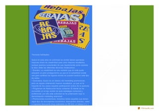 Técnicas habituales

Quiz á en esta área de actividad es donde deben aportarse
mayores dosis de creatividad para unos mejores resultados,
aunque seamos conscientes de que rápidamente sería copiada
la idea. Entre las diferentes técnicas destacamos:
• Eventos. La creatividad es una variable que en este punto
adquiere un gran protagonismo ya que en la actualidad existe
una gran cantidad de lugares donde se pueden realiz ar este tipo
de actos.
• Concursos. Quiz á es un clásico del marketing promocional,
pero se siguen obteniendo buenos resultados, ya que en la
mayoría de los casos requiere participación activa de la persona.
• Programas de fideliz ación focus costumer. El cliente se ha
convertido en el eje central de toda estrategia comercial y
profesional, por ello esta actividad se ha potenciado bajo la
denominación marketing relacional.
• Promociones económicas. Incluimos todas aquellas que tienen
algún tipo de recompensa económica: descuentos directos, vales
o cupones descuento (muy extendido en EE UU), el clásico 2 x 1,

                                                                    PDFmyURL.com
 