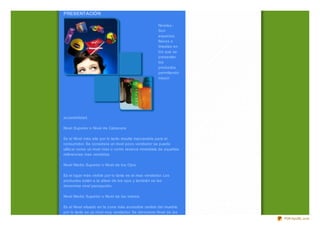 PRESENTACIÓN

                                                     Niveles.-
                                                     Son
                                                     espacios
                                                     físicos o
                                                     lineales en
                                                     los que se
                                                     presentan
                                                     los
                                                     productos
                                                     permitiendo
                                                     mayor




accesibilidad.

Nivel Superior o Nivel de Cabecera

Es el Nivel más alto por lo tanto resulta inaccesible para el
consumidor. Se considera un nivel poco vendedor se puede
utiliz ar como un nivel mas o como reserva inmediata de aquellas
referencias mas vendidas.

Nivel Medio Superior o Nivel de los Ojos

Es el lugar más visible por lo tanto es el mas vendedor. Los
productos están a la altura de los ojos y también se les
denomina nivel percepción.

Nivel Medio Superior o Nivel de las manos

Es el Nivel situado en la z ona más accesible central del mueble,
por lo tanto es un nivel muy vendedor. Se denomina Nivel de las
                                                                    PDFmyURL.com
 