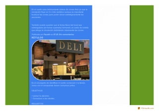 En el cuarto caso teóricamente carece de z onas frías ya que la
circulación fluye en 2 o más sentidos aunque es importante
localiz ar las z onas para poder ubicar estratégicamente las
secciones.



También puede suceder que la forma física del local sea
estrangulada (sin forma cuadrada) formando un cuello de botella
que ahoga la circulación delimitando claramente las z onas.

Publicado por Faustin en 07:25 Sin comentarios:
RÓTULOS




Es el encargado de identificar el centro comercial o la tienda.
Junco con el escaparate deben comunicar juntos.

OBJETIVOS

• Llamar la atención.
• Comunicar a las clientes

REQUISITOS

                                                                  PDFmyURL.com
 