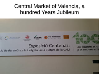Central Market of Valencia, a
hundred Years Jubileum
 