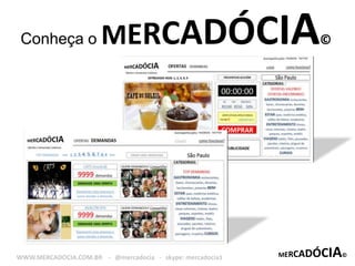 Conheça o MERCADÓCIA© MERCADÓCIA© WWW.MERCADOCIA.COM.BR    -   @mercadocia   -   skype: mercadocia1 