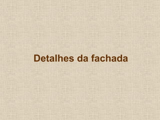 Detalhes da fachada 