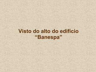 Visto do alto do edifício “Banespa” 