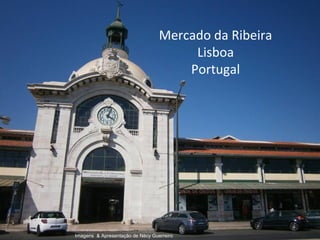 Mercado da Ribeira
Lisboa
Portugal
Imagens & Apresentação de Nécy Guerreiro
 