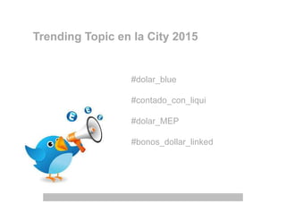Trending Topic en la City 2015
#dolar_blue
#contado_con_liqui
#dolar_MEP
#bonos_dollar_linked
 
