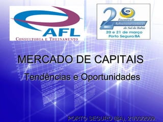 www.aflconsultoria.com.br  MERCADO DE CAPITAIS  Tendências e Oportunidades PORTO SEGURO (BA), 21/03/2009. 