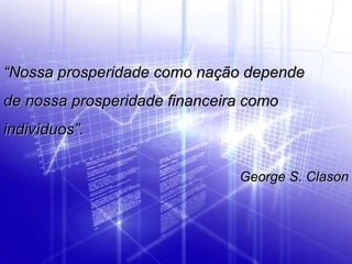www.aflconsultoria.com.br  “ Nossa prosperidade como nação depende  de nossa prosperidade financeira como indivíduos”. George S. Clason 