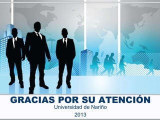 GRACIAS POR SU ATENCIÓN
Universidad de Nariño
2013
 