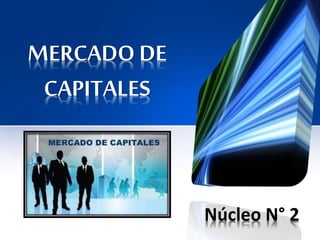 MERCADO DE
CAPITALES
Núcleo N° 2
 