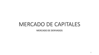MERCADO DE CAPITALES
MERCADO DE DERIVADOS
33
 
