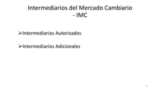 Intermediarios Autorizados
Intermediarios Adicionales
89
Intermediarios del Mercado Cambiario
- IMC
 