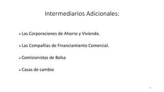 Las Corporaciones de Ahorro y Vivienda.
Las Compañías de Financiamiento Comercial.
Comisionistas de Bolsa
Casas de cambio
91
Intermediarios Adicionales:
 