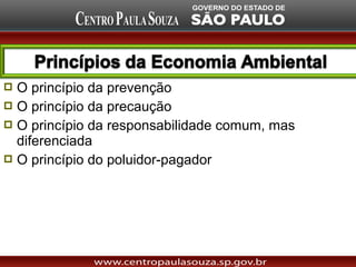  O princípio da prevenção
 O princípio da precaução
 O princípio da responsabilidade comum, mas
  diferenciada
 O princípio do poluidor-pagador
 