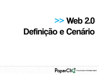 >> Web 2.0
Definição e Cenário
 