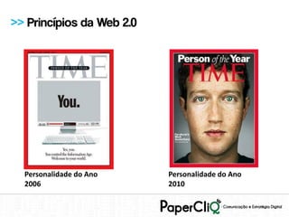 >> Princípios da Web 2.0




  Personalidade do Ano     Personalidade do Ano
  2006                     2010
 